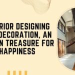 Interior Designing and Decoration, an Hidden Treasure for Happiness