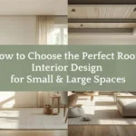 How to Choose the Perfect Room Interior Design for Small & Large Spaces